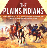 Title: The Plains Indians Culture, Wars and Settling the Western US History of the United States History 6th Grade Children's American History, Author: Baby Professor