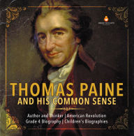 Title: Thomas Paine and His Common Sense Author and Thinker American Revolution Grade 4 Biography Children's Biographies, Author: Dissected Lives
