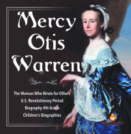 Title: Mercy Otis Warren The Woman Who Wrote for Others U.S. Revolutionary Period Biography 4th Grade Children's Biographies, Author: Dissected Lives