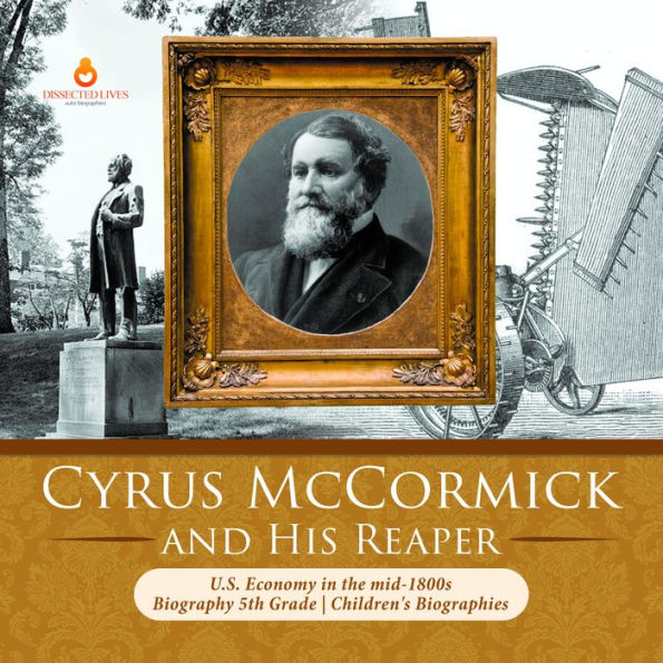 Cyrus McCormick and His Reaper U.S. Economy in the mid-1800s Biography 5th Grade Children's Biographies