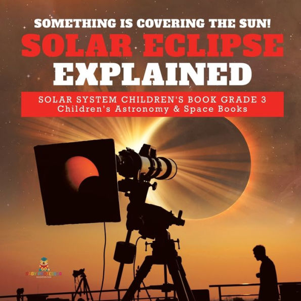 Something is Covering the Sun! Solar Eclipse Explained System Children's Book Grade 3 Astronomy & Space Books