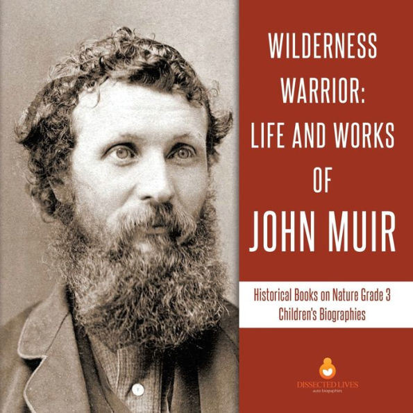 Wilderness Warrior: Life and Works of John Muir Historical Books on Nature Grade 3 Children's Biographies