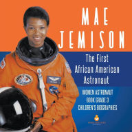 Title: Mae Jemison: The First African American Astronaut Women Astronaut Book Grade 3 Children's Biographies, Author: Dissected Lives