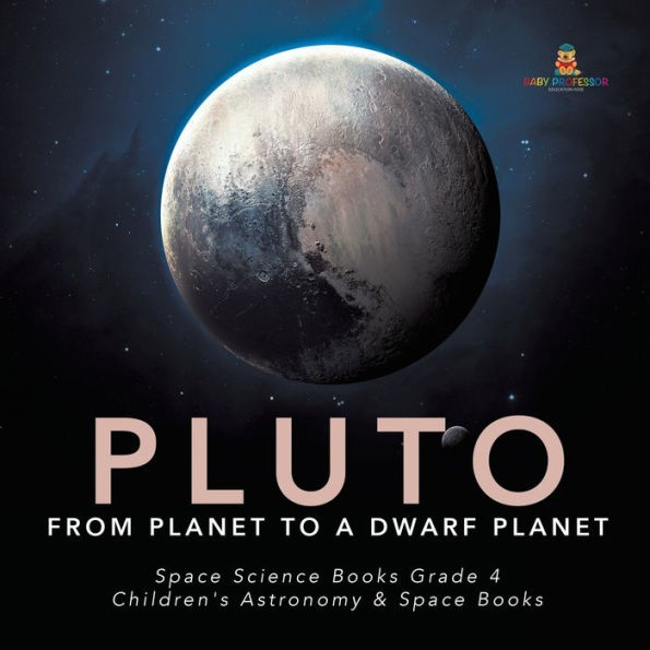 Pluto: From Planet to a Dwarf Space Science Books Grade 4 Children's Astronomy &