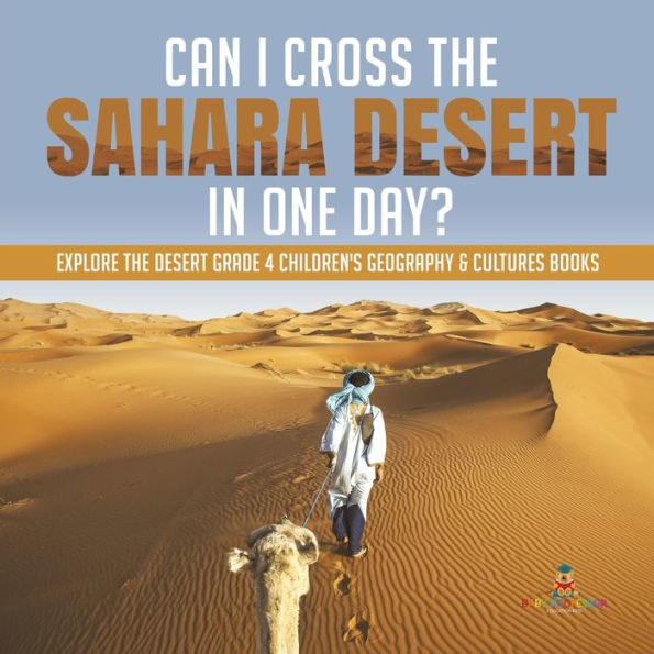 Can I Cross the Sahara Desert One Day? Explore Grade 4 Children's Geography & Cultures Books