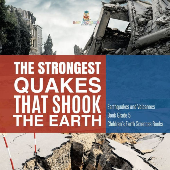 the Strongest Quakes That Shook Earth Earthquakes and Volcanoes Book Grade 5 Children's Sciences Books