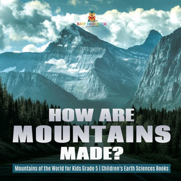 How Are Mountains Made? Mountains of the World for Kids Grade 5 Children's Earth Sciences Books