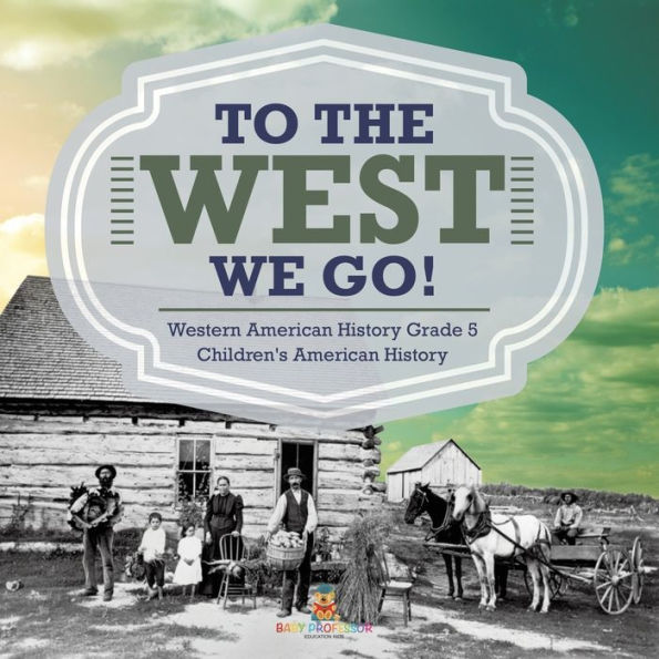 To The West We Go! Western American History Grade 5 Children's