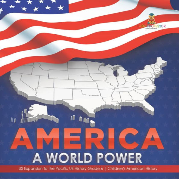 America: A World Power US Expansion to the Pacific History Grade 6 Children's American