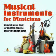 Title: Musical Instruments for Musicians Sound of Music Book for Children Grade 4 Children's Music Books, Author: Baby Professor