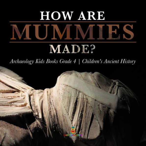 How Are Mummies Made? Archaeology Kids Books Grade 4 Children's Ancient History