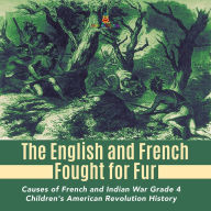 Title: The English and French Fought for Fur Causes of French and Indian War Grade 4 Children's American Revolution History, Author: Baby Professor