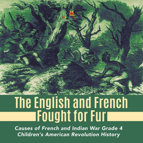 The English and French Fought for Fur Causes of French and Indian War Grade 4 Children's American Revolution History