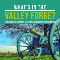 Title: What's in the Valley Forge? Good Leadership Book Grade 4 Children's American Revolution History, Author: Baby Professor