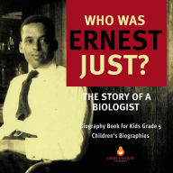 Title: Who Was Ernest Just? The Story of a Biologist Biography Book for Kids Grade 5 Children's Biographies, Author: Dissected Lives