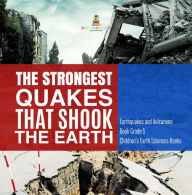Title: The Strongest Quakes That Shook the Earth Earthquakes and Volcanoes Book Grade 5 Children's Earth Sciences Books, Author: Baby Professor