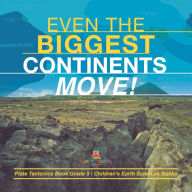 Title: Even the Biggest Continents Move! Plate Tectonics Book Grade 5 Children's Earth Sciences Books, Author: Baby Professor