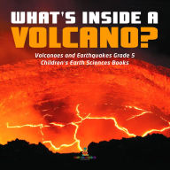 Title: What's Inside a Volcano? Volcanoes and Earthquakes Grade 5 Children's Earth Sciences Books, Author: Baby Professor