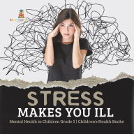 Title: Stress Makes You Ill Mental Health in Children Grade 5 Children's Health Books, Author: Baby Professor