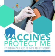 Title: Vaccines Protect Me Everything You Need to Know About Vaccines the Vaccination Book Grade 5 Children's Health Books, Author: Baby Professor