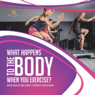 Title: What Happens to the Body When You Exercise? Health Book for Kids Grade 5 Children's Health Books, Author: Baby Professor