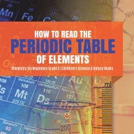 Title: How to Read the Periodic Table of Elements Chemistry for Beginners Grade 5 Children's Science & Nature Books, Author: Baby Professor