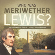 Title: Who Was Meriwether Lewis? Lewis and Clark Book for Kids Grade 5 Children's Historical Biographies, Author: Dissected Lives