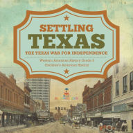 Title: Settling Texas The Texas War for Independence Western American History Grade 5 Children's American History, Author: Baby Professor