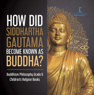 Title: How Did Siddhartha Gautama Become Known as Buddha? Buddhism Philosophy Grade 6 Children's Religion Books, Author: One Faith