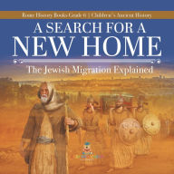 Title: A Search for a New Home : The Jewish Migration Explained Rome History Books Grade 6 Children's Ancient History, Author: Baby Professor