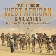 Title: Traditions of West African Civilization History of West Africa Grade 6 Children's Ancient History, Author: Baby Professor