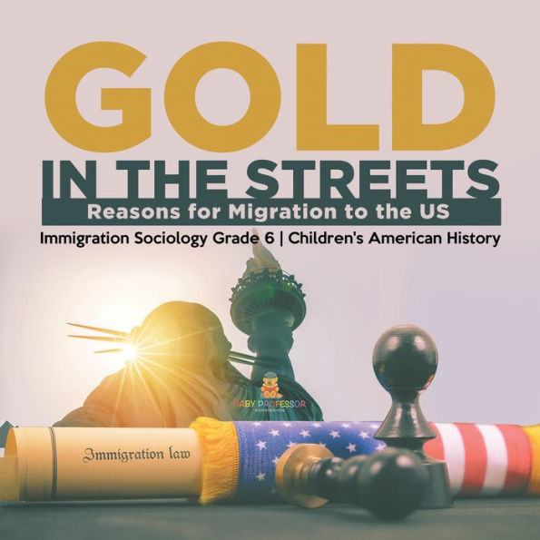 Gold in the Streets : Reasons for Migration to the US Immigration Sociology Grade 6 Children's American History