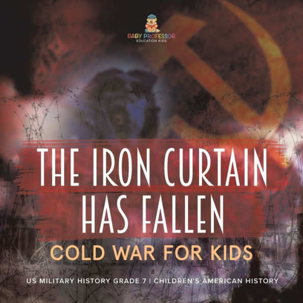 The Iron Curtain Has Fallen Cold War for Kids US Military History Grade 7 Children's American