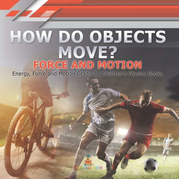 How Do Objects Move?: Force and Motion Energy, Grade 3 Children's Physics Books
