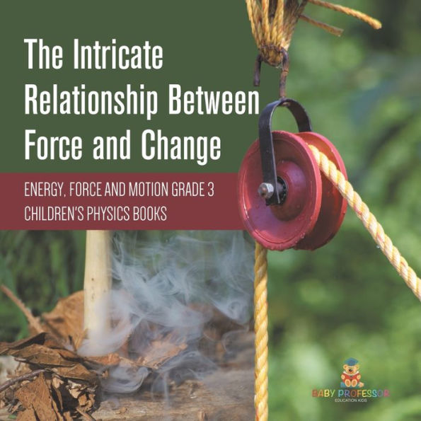 The Intricate Relationship Between Force and Change Energy, Motion Grade 3 Children's Physics Books
