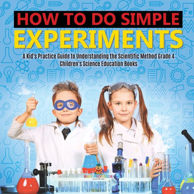 How to Do Simple Experiments A Kid's Practice Guide to Understanding ...