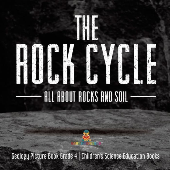 The Rock Cycle: All about Rocks and Soil Geology Picture Book Grade 4 Children's Science Education Books