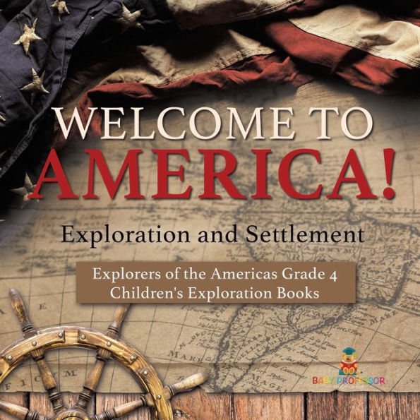 Welcome to America! Exploration and Settlement Explorers of the Americas Grade 4 Children's Books