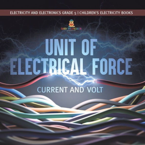 Unit of Electrical Force: Current and Volt Electricity Electronics Grade 5 Children's Books