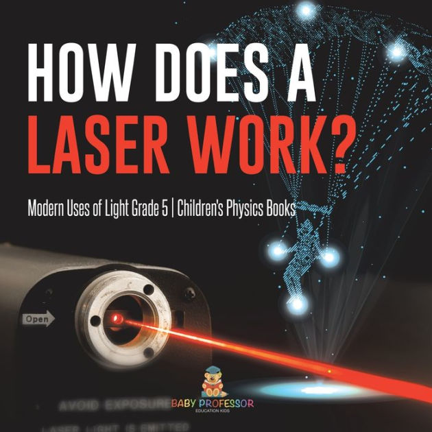 How Does a Laser Work? Modern Uses of Light Grade 5 Children's Physics Books by Baby Professor, Paperback | Barnes & Noble®