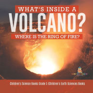 Title: What's Inside a Volcano? Where Is the Ring of Fire? Children's Science Books Grade 5 Children's Earth Sciences Books, Author: Baby Professor