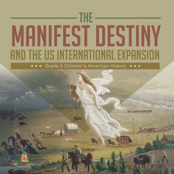 The Manifest Destiny and US International Expansion Grade 5 Children's American History