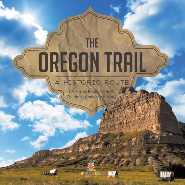 The Oregon Trail: A Historic Route US History Books Grade 5 Children's American
