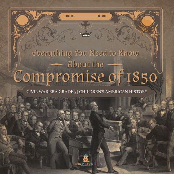 Everything You Need to Know About the Compromise of 1850 Civil War Era Grade 5 Children's American History