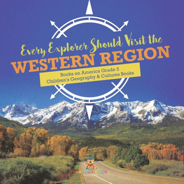Every Explorer Should Visit the Western Region Books on America Grade 5 Children's Geography & Cultures