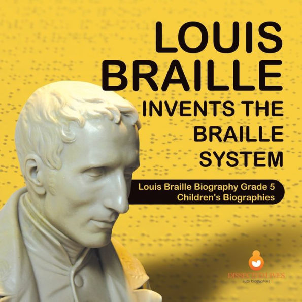 Louis Braille Invents the System Biography Grade 5 Children's Biographies