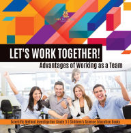 Title: Let's Work Together! Advantages of Working as a Team Scientific Method Investigation Grade 3 Children's Science Education Books, Author: Baby Professor
