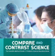 Title: Compare and Contrast Science The Scientific Method Grade 3 Children's Science Education Books, Author: Baby Professor