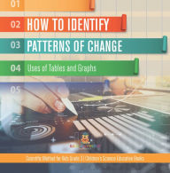 Title: How to Identify Patterns of Change : Uses of Tables and Graphs Scientific Method for Kids Grade 3 Children's Science Education Books, Author: Baby Professor