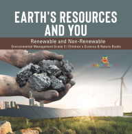 Title: Earth's Resources and You : Renewable and Non-Renewable Environmental Management Grade 3 Children's Science & Nature Books, Author: Baby Professor